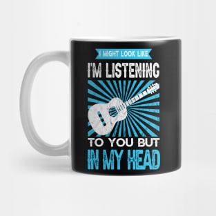 I Might Look Like Im Listening To You But In My Head Mug